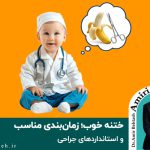 ختنه خوب؛ اصول، زمان‌بندی مناسب و استانداردهای جراحی